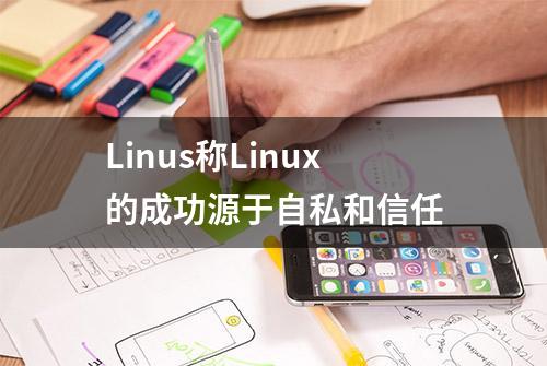 Linus称Linux的成功源于自私和信任