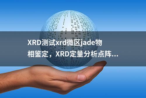 XRD测试xrd微区jade物相鉴定，XRD定量分析点阵常数计算GSAS精修