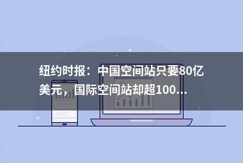 纽约时报：中国空间站只要80亿美元，国际空间站却超1000亿美元