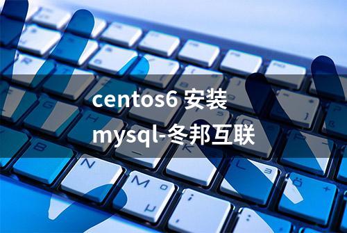 centos6 安装mysql-冬邦互联