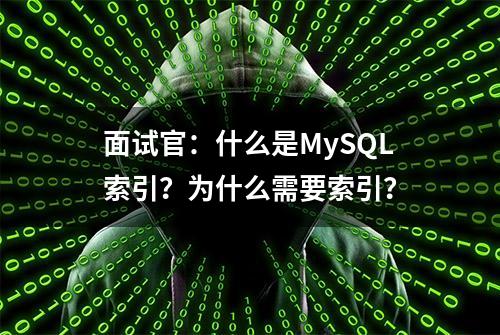 面试官：什么是MySQL索引？为什么需要索引？