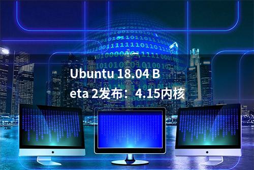 Ubuntu 18.04 Beta 2发布：4.15内核