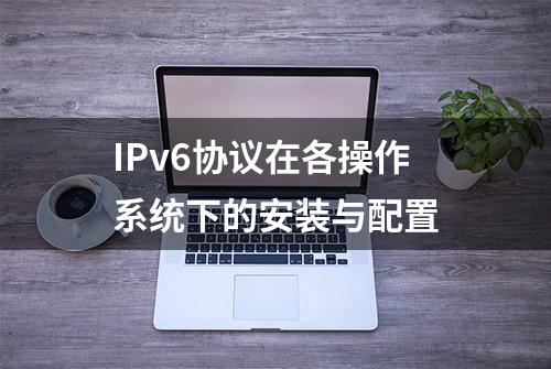 IPv6协议在各操作系统下的安装与配置