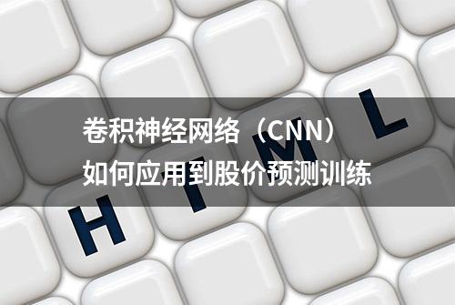 卷积神经网络（CNN）如何应用到股价预测训练