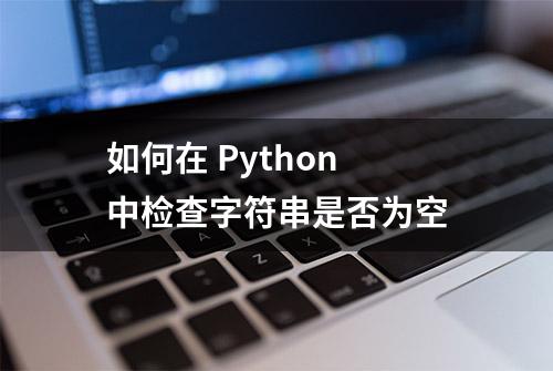 如何在 Python 中检查字符串是否为空