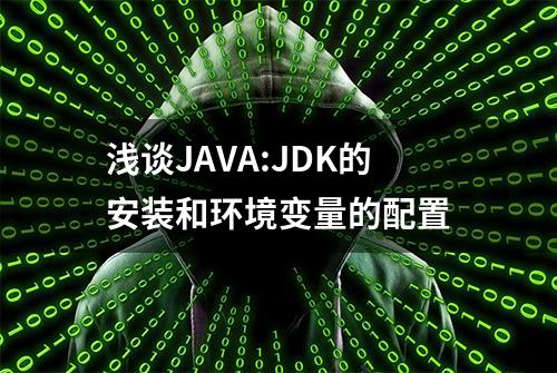 浅谈JAVA:JDK的安装和环境变量的配置