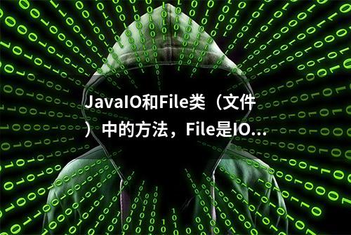 JavaIO和File类（文件）中的方法，File是IO流的基础，你都知道吗