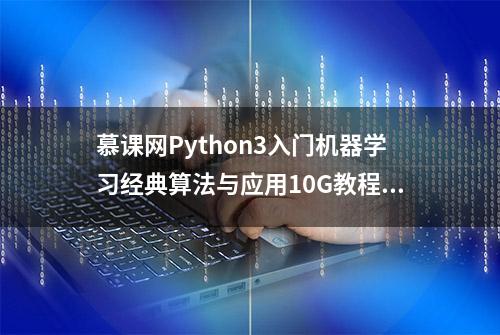 慕课网Python3入门机器学习经典算法与应用10G教程分享