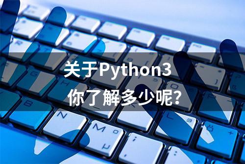 关于Python3 你了解多少呢？