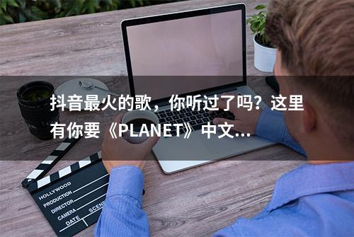 抖音最火的歌，你听过了吗？这里有你要《PLANET》中文音译