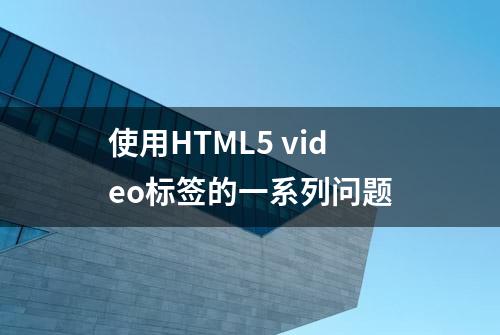 使用HTML5 video标签的一系列问题