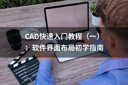 CAD快速入门教程（一）：软件界面布局初学指南