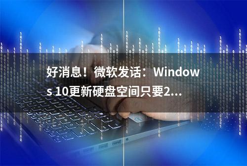 好消息！微软发话：Windows 10更新硬盘空间只要20G