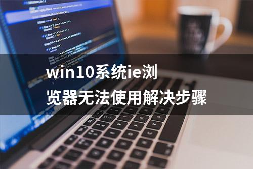 win10系统ie浏览器无法使用解决步骤