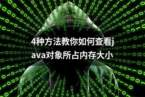 4种方法教你如何查看java对象所占内存大小