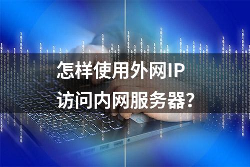 怎样使用外网IP访问内网服务器？