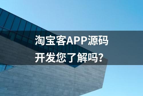 淘宝客APP源码开发您了解吗？