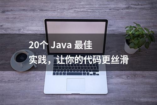 20个 Java 最佳实践，让你的代码更丝滑