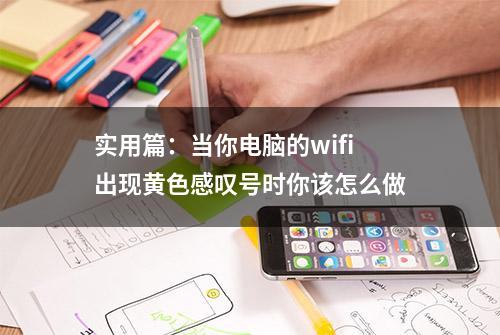 实用篇：当你电脑的wifi出现黄色感叹号时你该怎么做