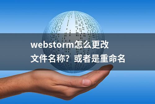 webstorm怎么更改文件名称？或者是重命名