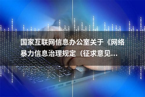 国家互联网信息办公室关于《网络暴力信息治理规定（征求意见稿）》公开征求意见的通知