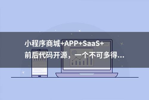 小程序商城+APP+SaaS+前后代码开源，一个不可多得开源项目