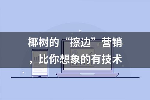 椰树的“擦边”营销，比你想象的有技术