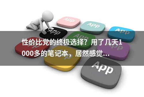 性价比党的终极选择？用了几天1000多的笔记本，居然感觉很棒