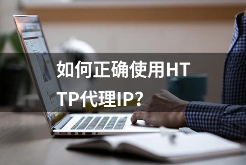 如何正确使用HTTP代理IP？