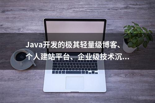 Java开发的极其轻量级博客、个人建站平台、企业级技术沉积平台