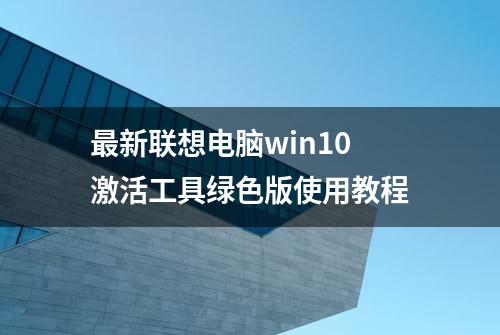 最新联想电脑win10激活工具绿色版使用教程