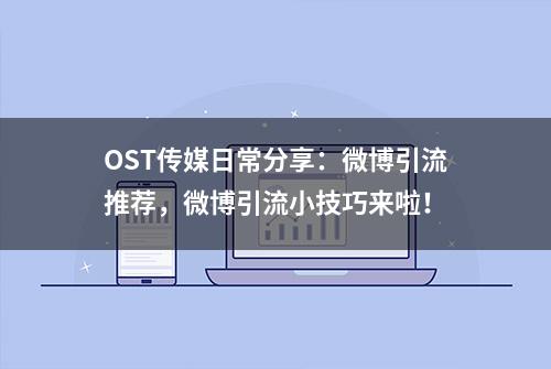 OST传媒日常分享：微博引流推荐，微博引流小技巧来啦！