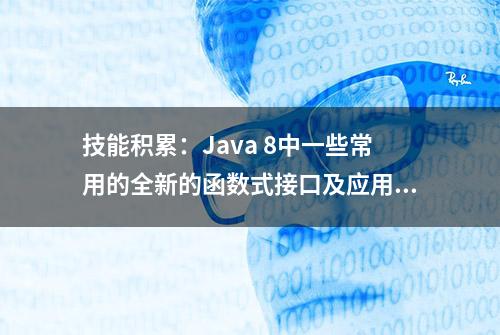 技能积累：Java 8中一些常用的全新的函数式接口及应用示例