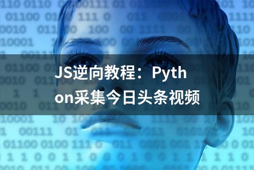 JS逆向教程：Python采集今日头条视频