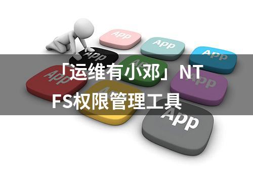 「运维有小邓」NTFS权限管理工具