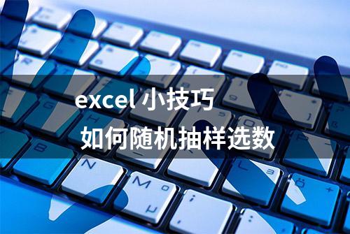 excel 小技巧 如何随机抽样选数