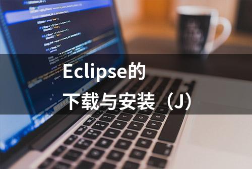 Eclipse的下载与安装（J）