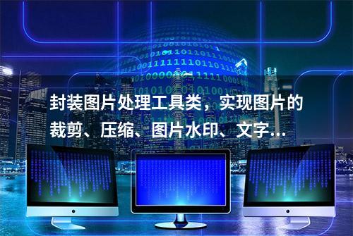 封装图片处理工具类，实现图片的裁剪、压缩、图片水印、文字水印