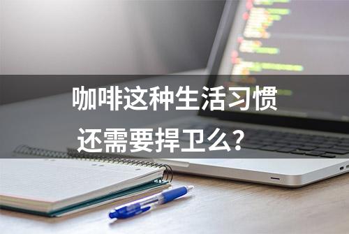 咖啡这种生活习惯 还需要捍卫么？