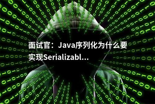 面试官：Java序列化为什么要实现Serializable接口？我懵了