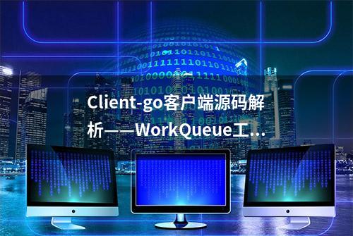 Client-go客户端源码解析——WorkQueue工作队列