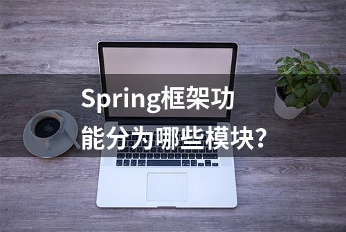 Spring框架功能分为哪些模块？