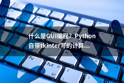 什么是GUI编程？Python自带tkinter写的计算器酷不酷(20)