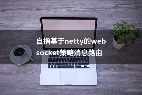 自撸基于netty的websocket策略消息路由