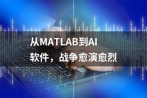 从MATLAB到AI软件，战争愈演愈烈