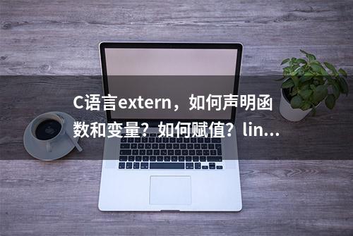 C语言extern，如何声明函数和变量？如何赋值？linux C第31讲