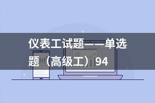 仪表工试题——单选题（高级工）94