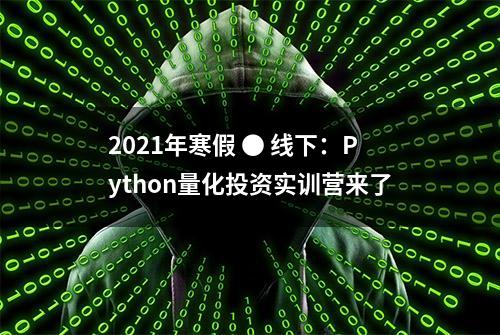 2021年寒假 ● 线下：Python量化投资实训营来了