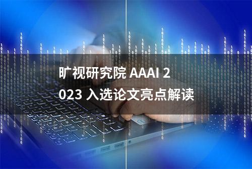 旷视研究院 AAAI 2023 入选论文亮点解读