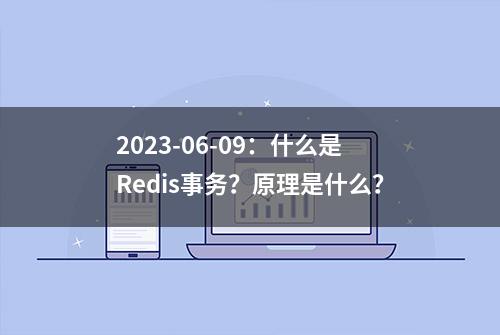 2023-06-09：什么是Redis事务？原理是什么？